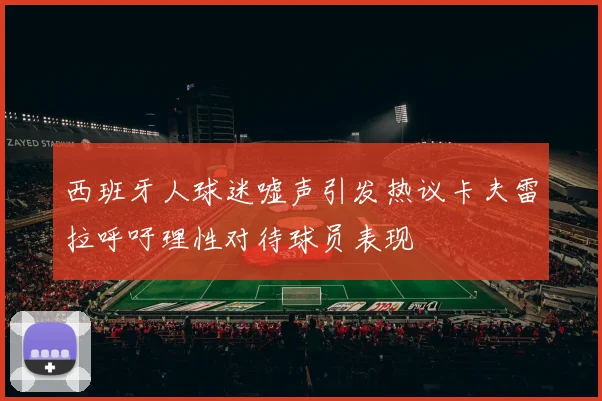 西班牙人球迷嘘声引发热议卡夫雷拉呼吁理性对待球员表现