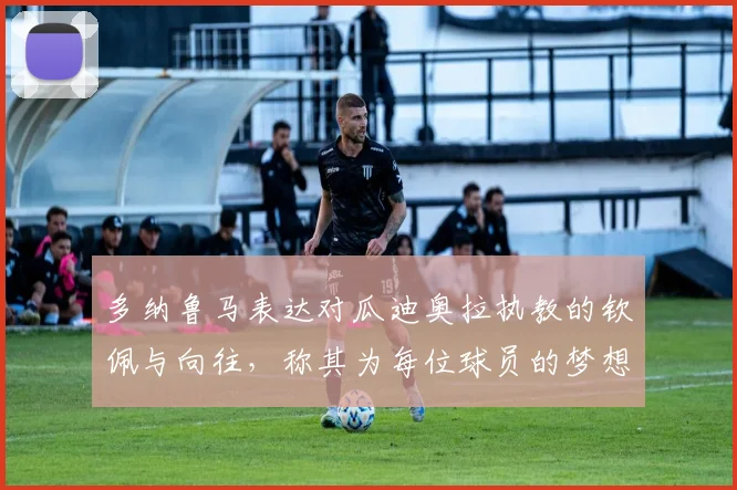 多纳鲁马表达对瓜迪奥拉执教的钦佩与向往，称其为每位球员的梦想之地